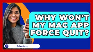 Why Won't My Mac App Force Quit? - Be App Savvy