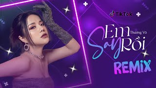 Em Say Rồi (Ciray Remix) - Thương Võ | Nhạc Trẻ Remix Hot Tik Tok Gây Nghiện Hiện Nay