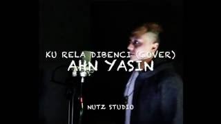 Ku Rela Dibenci cover - Ahn Yasin