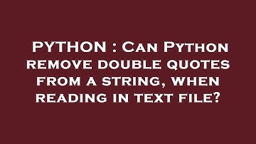 PYTHON : Can Python remove double quotes from a string, when reading in text file?
