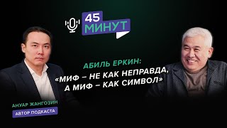 Абиль Еркин: «Миф - не как неправда, а миф - как символ» | «45 минут»