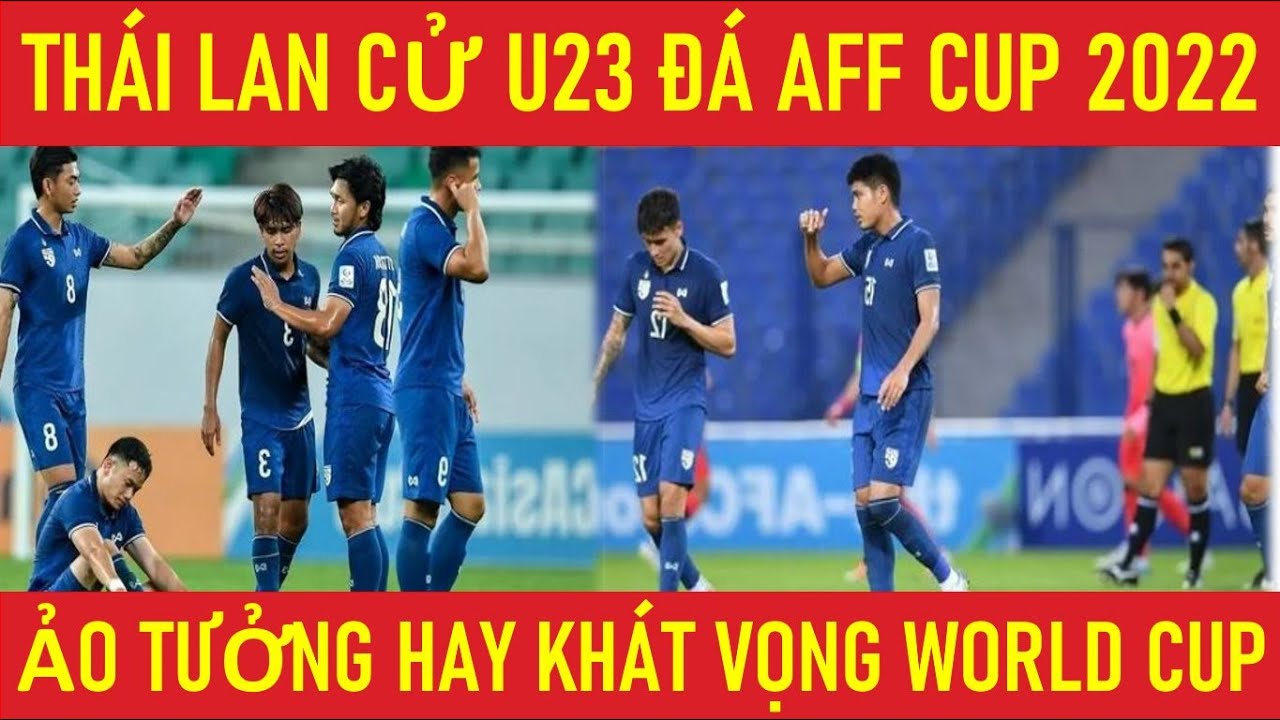 aff cup 2022 – 🛑THÁI LAN CỬ U23 ĐÁ AFF CUP 2022, ẢO TƯỞNG HAY KHÁT VỌNG WORLD CUP