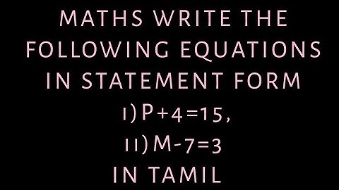 MATHS WRITE THE FOLLOWING EQUATIONS IN STATEMENT FORM i)P+4=15,ii)M-7=3 IN TAMIL