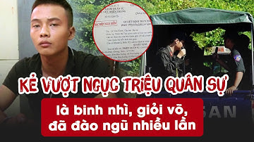 Điều ít biết về kẻ vượt ngục Triệu Quân Sự: Là binh nhì, giỏi võ, nhiều lần đào ngũ