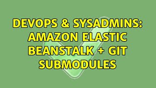 DevOps & SysAdmins: Amazon Elastic Beanstalk + Git Submodules (3 Solutions!!)