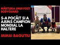 Mrturia unui fost bodyguard sa pocit si a ajuns campion mondial la haltere  mihai bagutiu