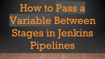How to Pass a Variable Between Stages in Jenkins Pipelines