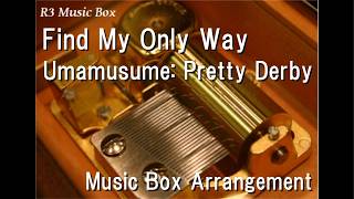 Find My Only Way/Umamusume: Pretty Derby [Music Box]