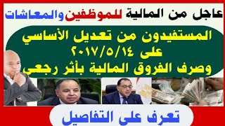 عاجل للموظفين والمعاشات المستفيدون من تعديل الأساسي على 2017/5/14 و صرف الفروق المالية بأثر رجعي