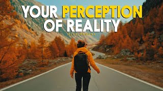 YOUR PERCEPTION OF REALITY - Motivational Video