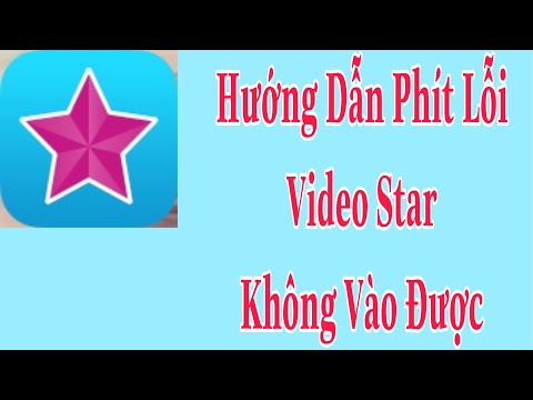 Hướng Dẫn Sửa Lỗi Ứng Dụng Video Star Không Vào Được.