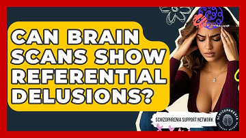 Can Brain Scans Show Referential Delusions? - Schizophrenia Support Network