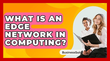 What Is An Edge Network In Computing? - BusinessGuide360.com