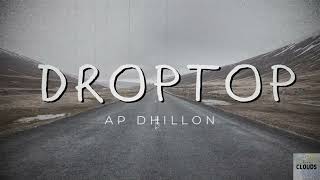 Droptop | AP Dhillon | Gurinder Gill | Gminxr | Three Clouds |