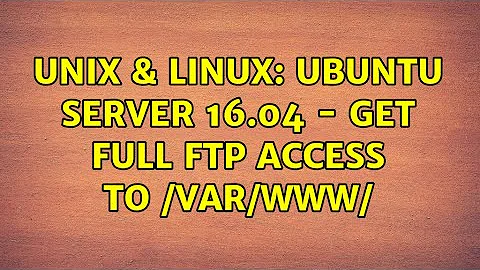 Unix & Linux: Ubuntu server 16.04 - Get full FTP access to /var/www/