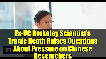 Ex-UC Berkeley Scientist’s Tragic Death Raises Questions About Pressure on Chinese Researchers