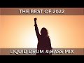  the best of 2022  liquid drum  bass mix