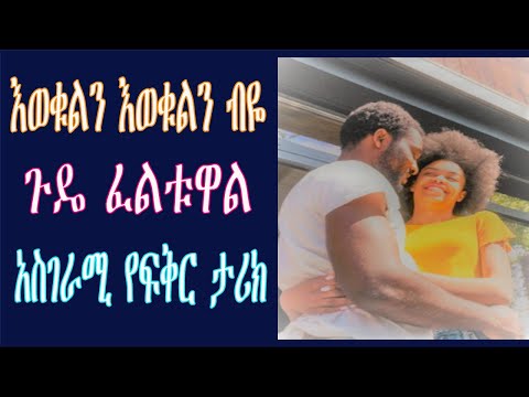 እወቁልን እወቁልን ብዬ ጉዴ ፈልቱዋል አስገራሚ የፍቅር ታሪክ Ethiopian True Love Story