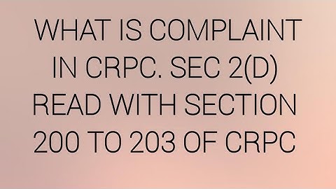 what is Complaint in CR. P. C, section 2(d) read with sec 200 to 203