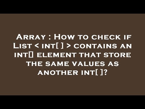 Array : How to check if List   int[ ]   contains an int[] element that store the same values as anot