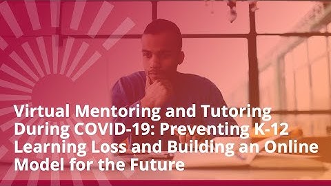 Virtual Mentoring During COVID-19: Preventing K-12 Learning Loss & Building a Model for the Future