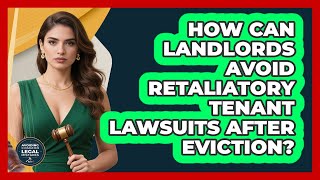 How Can Landlords Avoid Retaliatory Tenant Lawsuits After Eviction? - Avoiding Common Legal Mistakes