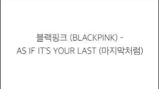 블랙핑크 (ブラックピンク)－「마지막처럼 AS IF IT'S YOUR LAST」LYRICS 가사 한국어