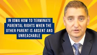 In Iowa How to Terminate Parental Rights When the Other Parent Is Absent and Unreachable