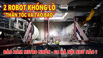 CẬN CẢNH 2 ROBOT KHỔNG LỒ "THẦN TỐC VÀ TÁO BẠO" KHOAN HẦM  METRO NHỔN - GA HẦ NỘI NHƯ THẾ NÀO ?