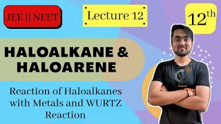 Haloalkanes & Haloarenes | Reaction of Metals | Wurtz Reaction | L - 12 | JEE NEET BOARDS