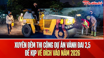Hà Nội: Công nhân xuyên đêm thi công dự án Vành đai 2,5 để kịp về đích vào năm 2026