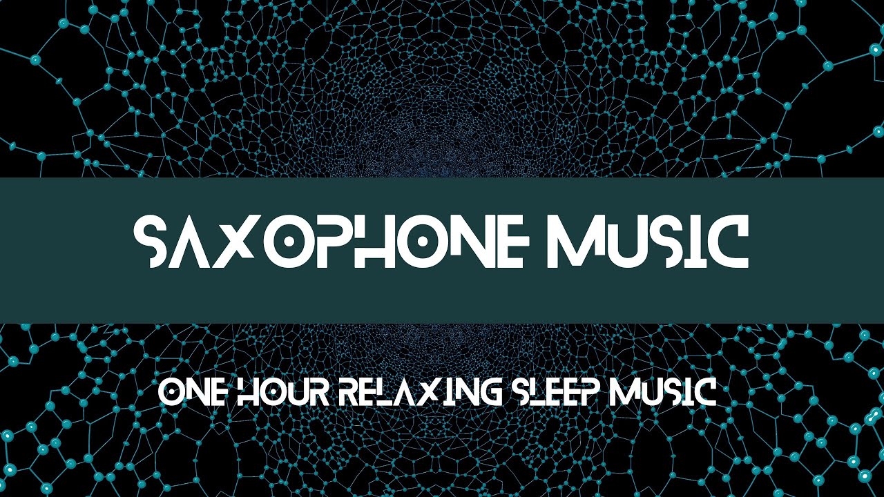ONE HOURS OF RELAXING SAXOPHONE MUSIC FOR SLEEP RELAXATION MUSIC YouTube