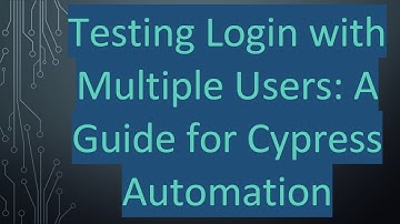 Testing Login with Multiple Users: A Guide for Cypress Automation