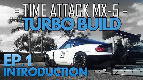 Introduction to Induction - Episode 1 - Time Attack MX-5 Miata TURBO Build