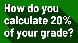 How do you calculate 20% of your grade?