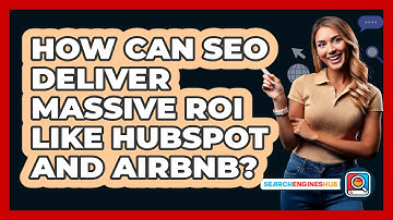 How Can SEO Deliver Massive ROI Like HubSpot And Airbnb? - SearchEnginesHub.com