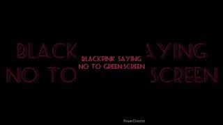 Blackpink Saying No To Green Screen