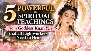 Goddess Kuan Yin's 5 Spiritual Teachings to help you Prepare for the Future as a Lightworker
