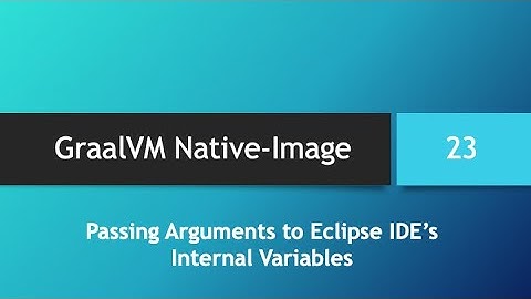 GraalVM Native-Image in depth -- Part 23: Passing Arguments to Eclipse IDE