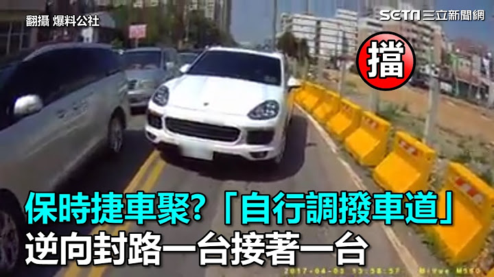 保時捷車聚?「自行調撥車道」 逆向封路一台接著一台｜三立新聞網SETN.com