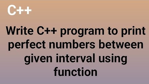Write C++ program to print perfect numbers between given interval using function