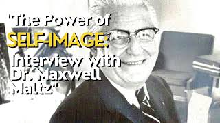 The Power of Self Image Interview with Dr. Maxwell Maltz