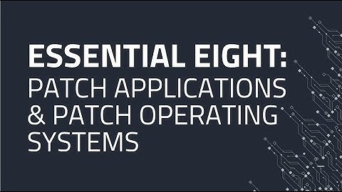 Essential Eight: Patch Applications & Patch Operating Systems (PART 1)