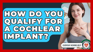 How Do You Qualify For A Cochlear Implant? - Everyday Hearing Help