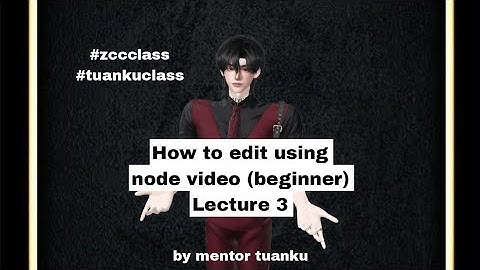 ZCC CLASS SUMMER 2023- How to edit using Node Video for beginner by Mentor Tuanku (lecture 3)