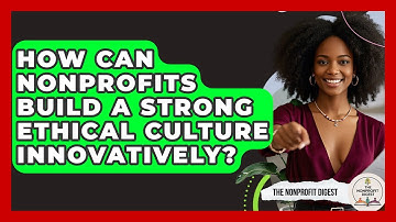 How Can Nonprofits Build A Strong Ethical Culture Innovatively? - The Nonprofit Digest