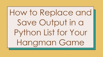 How to Replace and Save Output in a Python List for Your Hangman Game