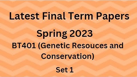BT401 (Genetic Resources & Conservation) Final Term Paper Spring 2023 - Set 1 & Guidelines for Exams