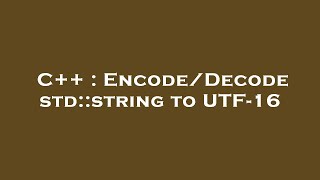 C++ : Encode/Decode std::string to UTF-16