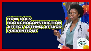 How Does Bronchoconstriction Affect Asthma Attack Prevention? - Everyday Asthma Tips